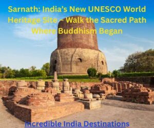 Sarnath: India’s New UNESCO World Heritage Site – Walk the Sacred Path Where Buddhism Began
